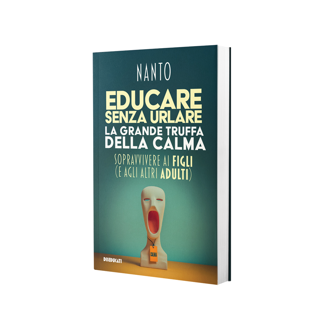 Educare senza urlare. La grande truffa della calma, sopravvivere ai figli (e agli altri adulti)